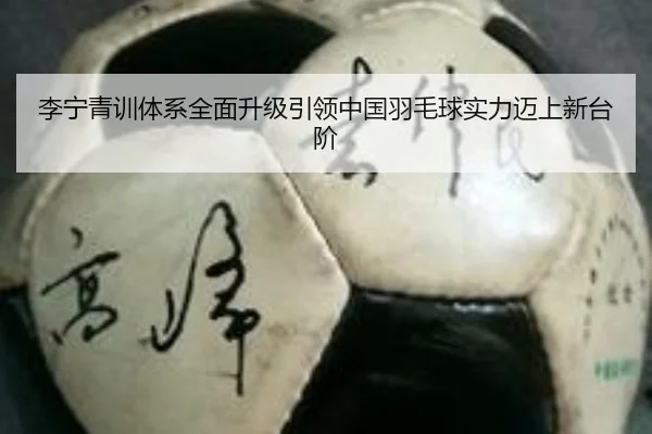 李宁青训体系全面升级引领中国羽毛球实力迈上新台阶